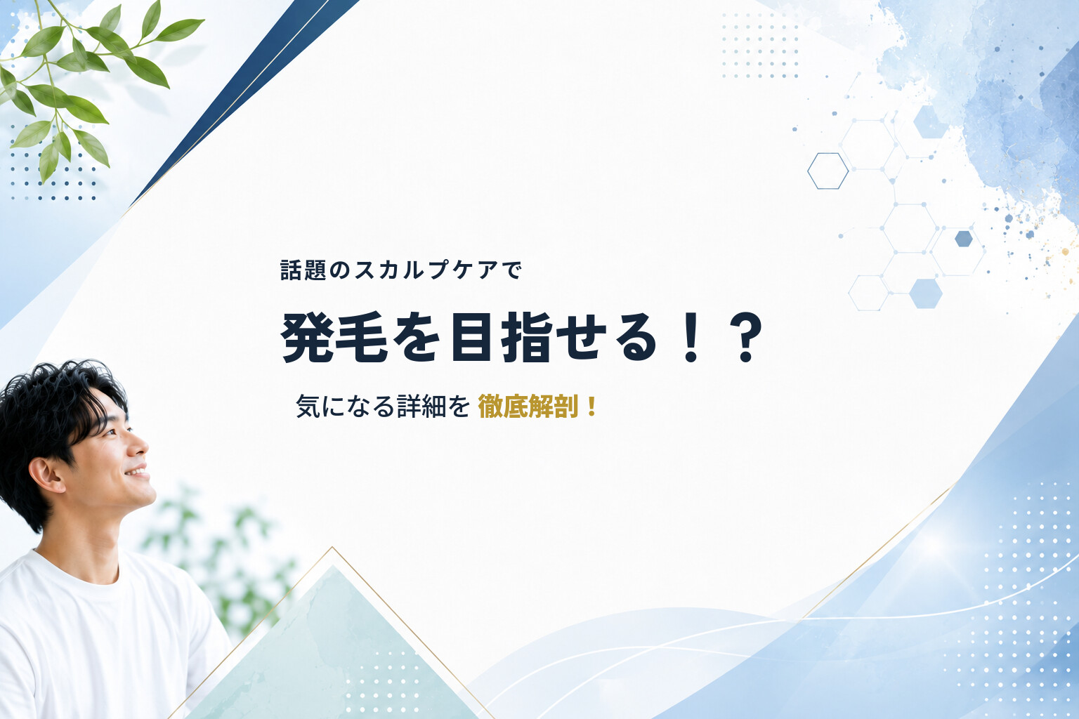話題のスカルプケアで発毛を目指せる！？気になる詳細を徹底解剖！