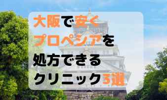 大阪で安くプロペシアを処方できるクリニック3選！｜料金表付き！