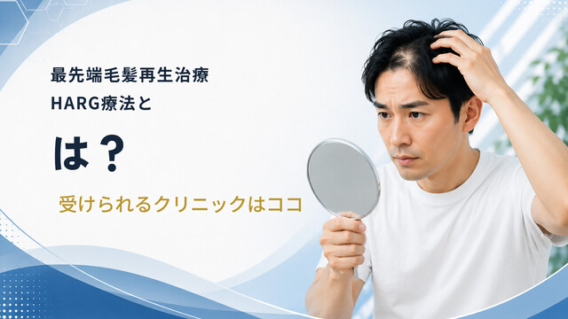 最先端毛髪再生治療HARG療法とは？受けられるクリニックはココ