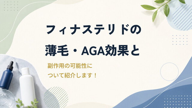 フィナステリドの薄毛・AGA効果と副作用の可能性について紹介します！