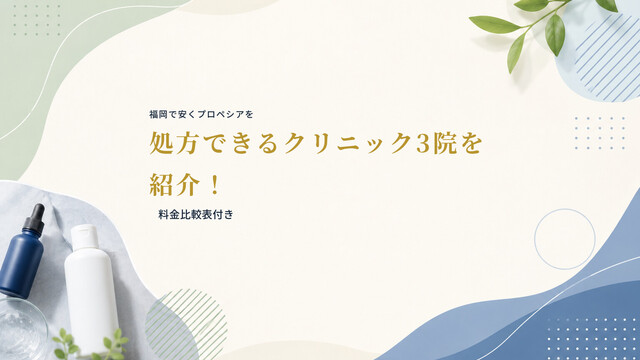福岡で安くプロペシアを処方できるクリニック3院を紹介！｜料金比較表付き
