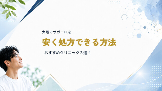 大阪でザガーロを安く処方できる方法｜おすすめクリニック３選！