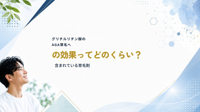 グリチルリチン酸のAGA薄毛への効果ってどのくらい？含まれている育毛剤