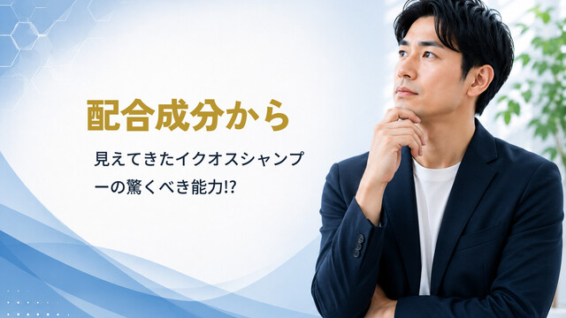 配合成分から見えてきたイクオスシャンプーの驚くべき能力!?