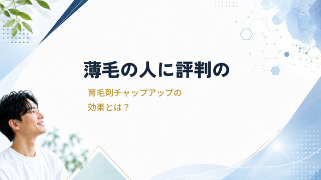 薄毛の人に評判の育毛剤チャップアップの効果とは？
