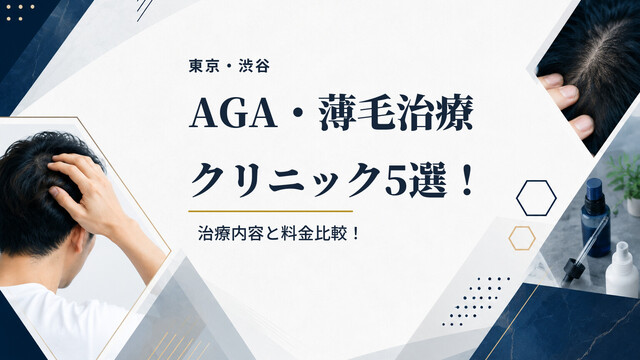 【東京・渋谷】AGA・薄毛治療クリニック5選！治療内容と料金比較！