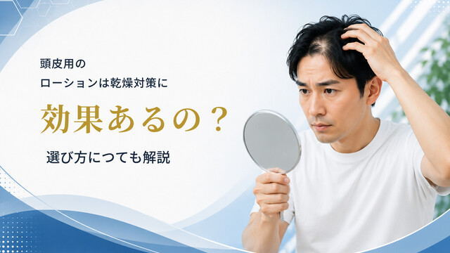頭皮用のローションは乾燥対策に効果あるの？選び方につても解説